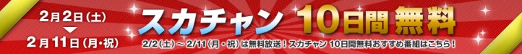 2月2日（土）から2月11日（月・祝）　スカチャン　10日間無料.jpg